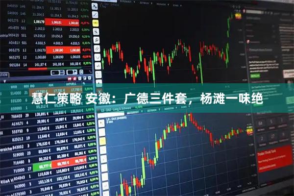 慧仁策略 安徽：广德三件套，杨滩一味绝