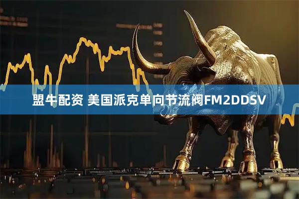盟牛配资 美国派克单向节流阀FM2DDSV